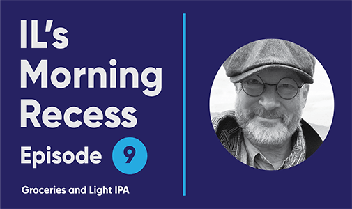 IL’s Morning Recess #9 – Groceries and Light IPA